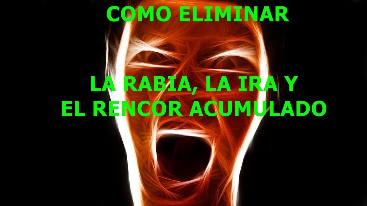 como quitar la rabia la ira y el rencor acumulado